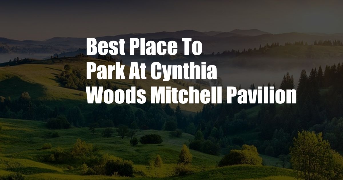 Best Place To Park At Cynthia Woods Mitchell Pavilion