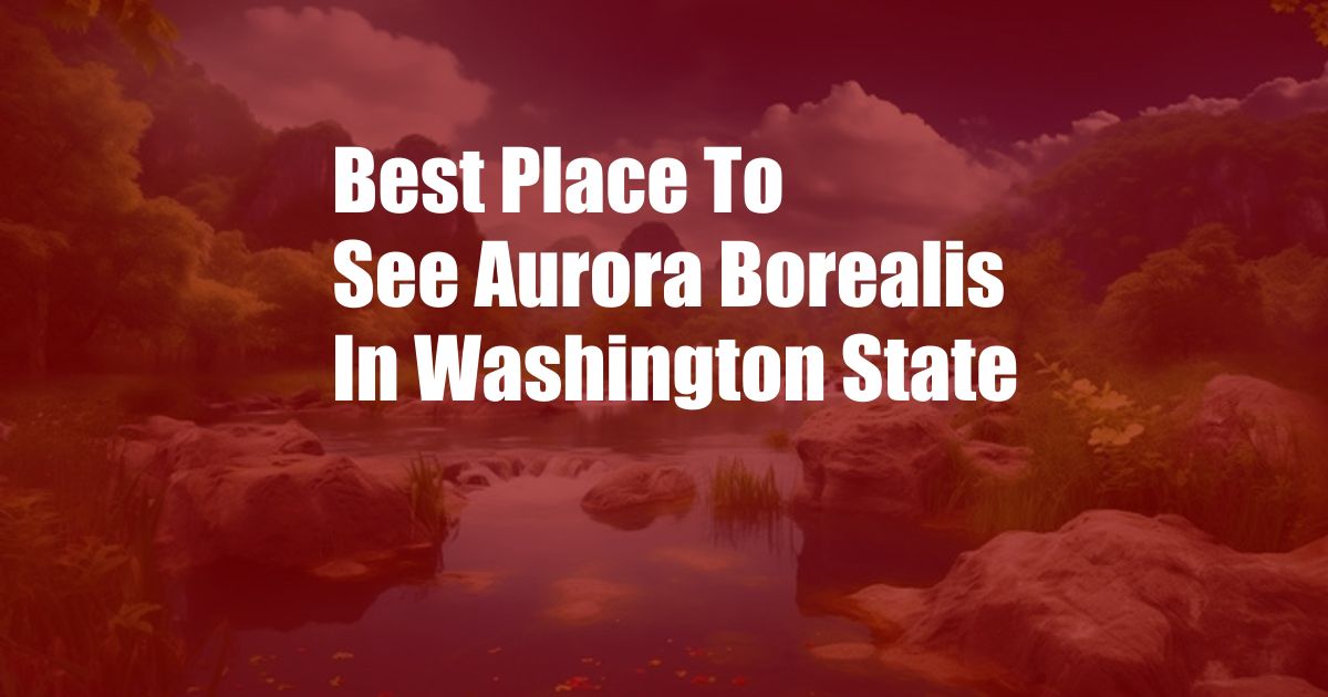 Best Place To See Aurora Borealis In Washington State