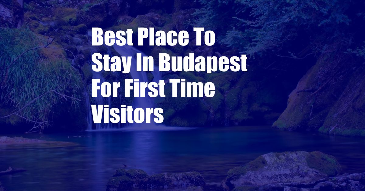 Best Place To Stay In Budapest For First Time Visitors