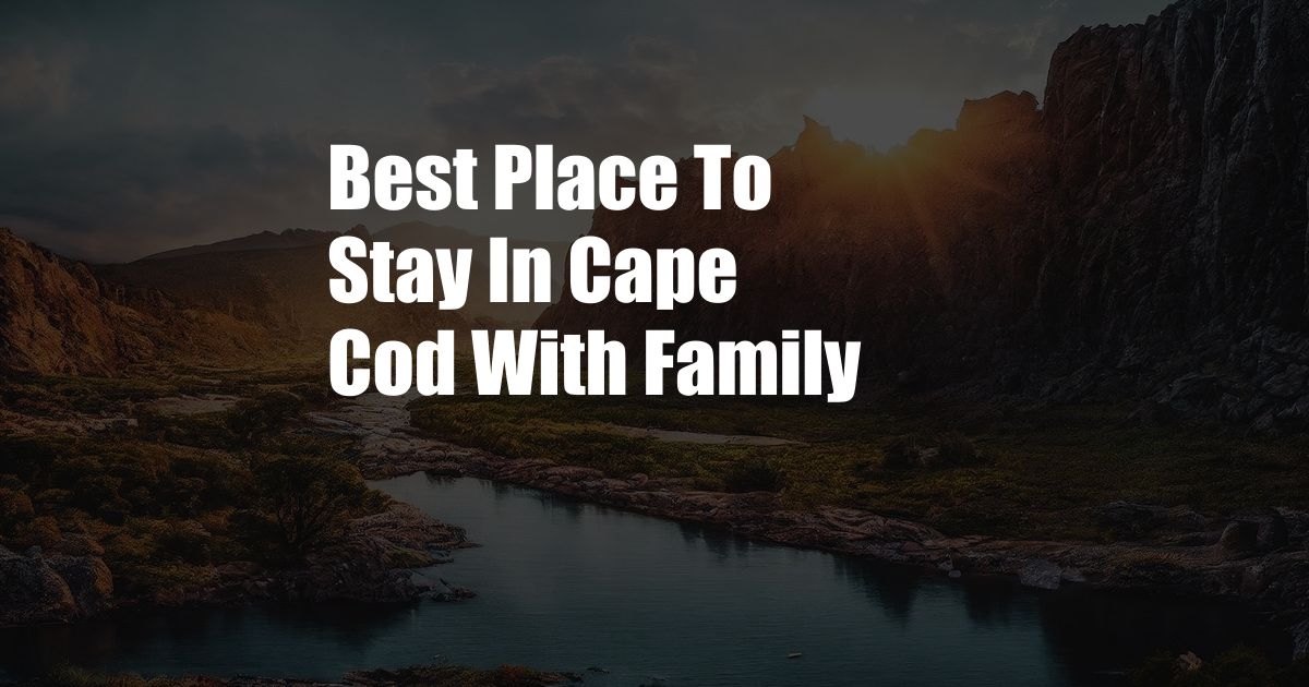 Best Place To Stay In Cape Cod With Family