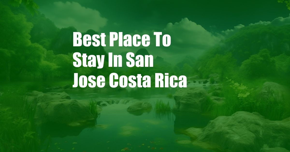 Best Place To Stay In San Jose Costa Rica