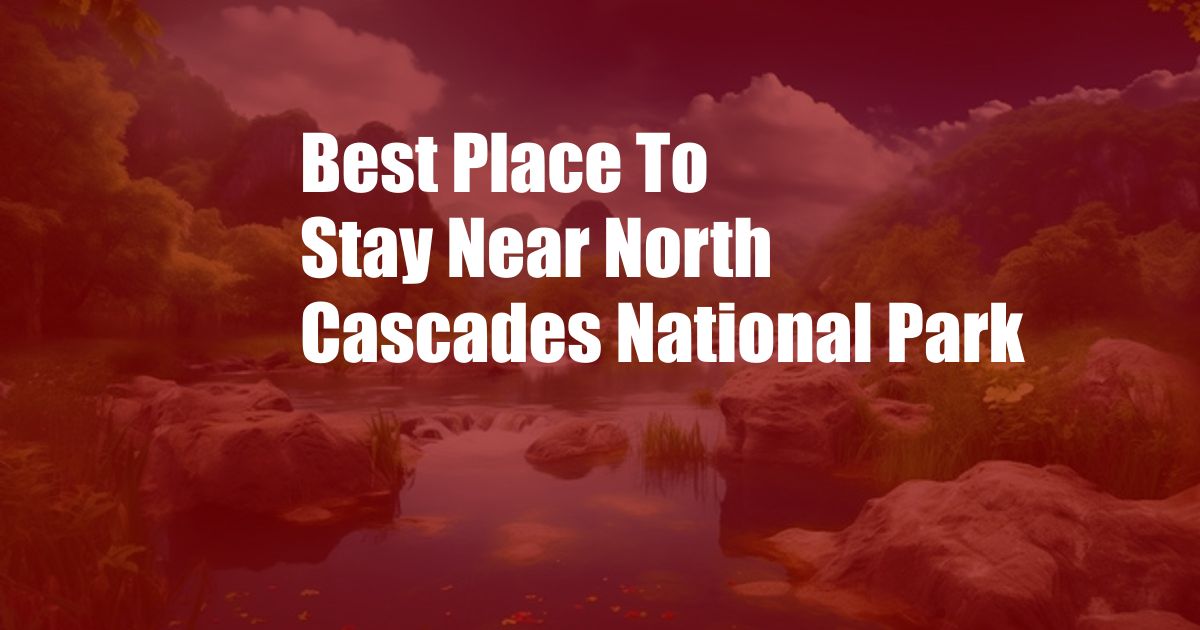 Best Place To Stay Near North Cascades National Park