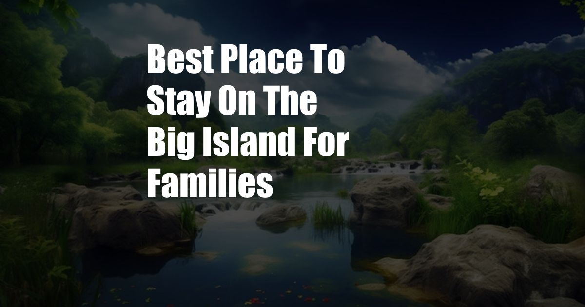 Best Place To Stay On The Big Island For Families