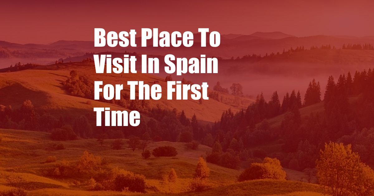 Best Place To Visit In Spain For The First Time