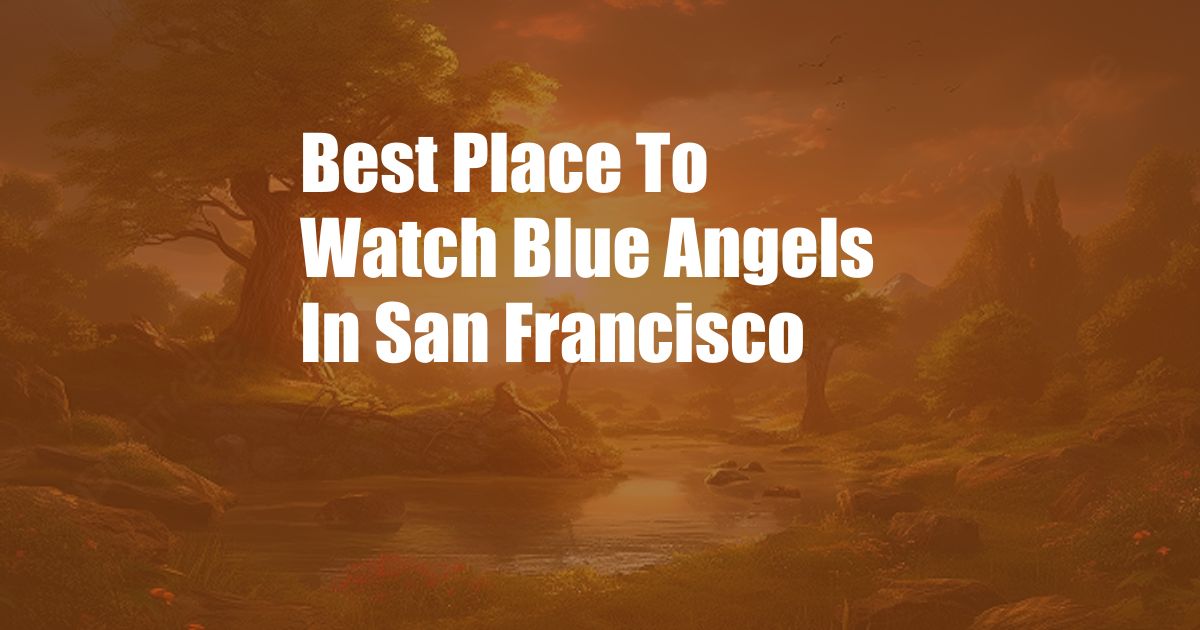 Best Place To Watch Blue Angels In San Francisco