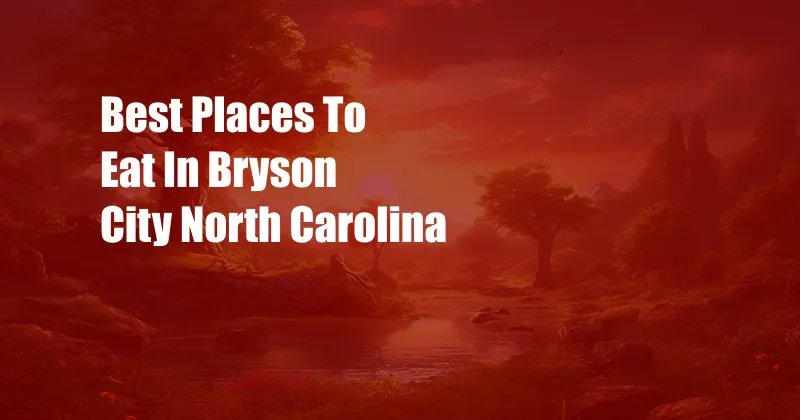 Best Places To Eat In Bryson City North Carolina