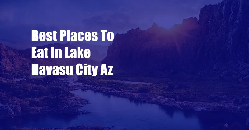 Best Places To Eat In Lake Havasu City Az