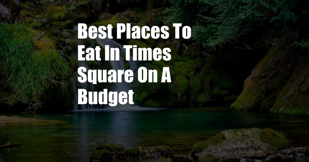 Best Places To Eat In Times Square On A Budget