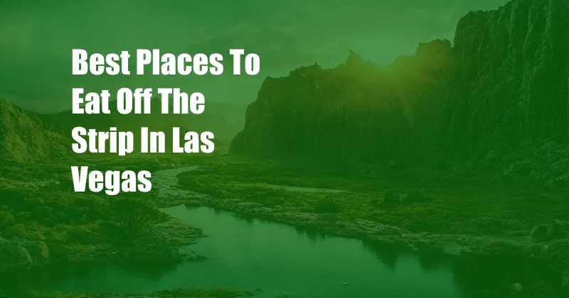 Best Places To Eat Off The Strip In Las Vegas