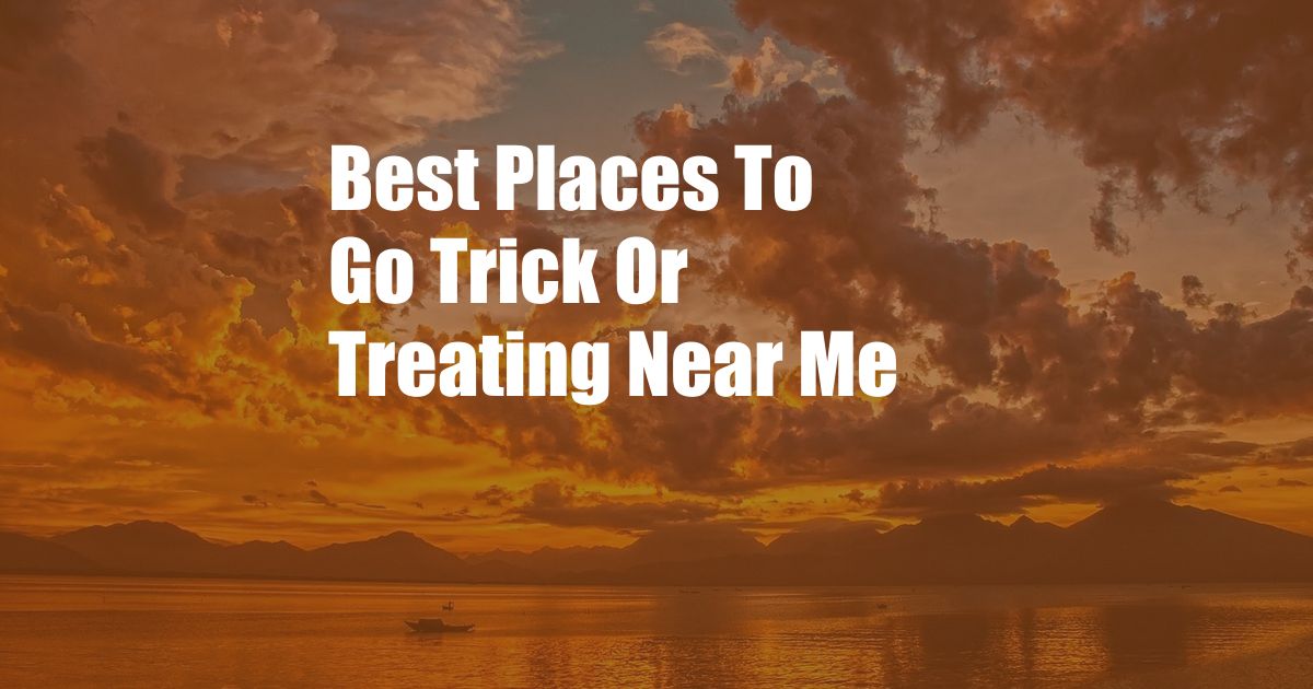 Best Places To Go Trick Or Treating Near Me