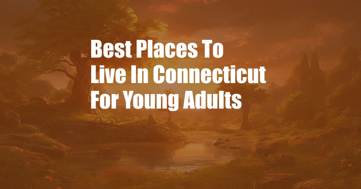 Best Places To Live In Connecticut For Young Adults