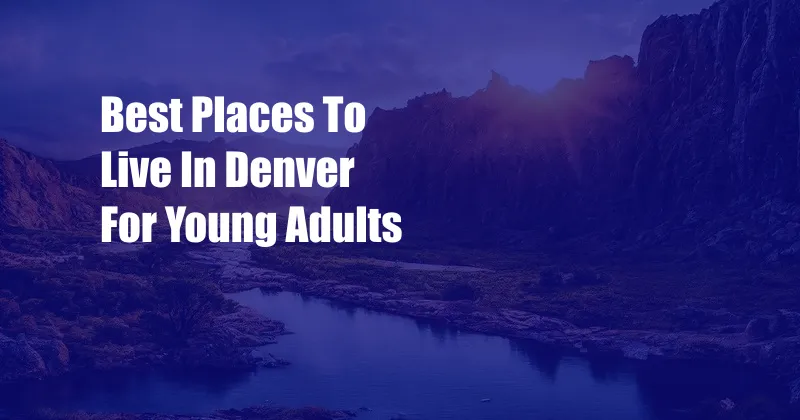 Best Places To Live In Denver For Young Adults