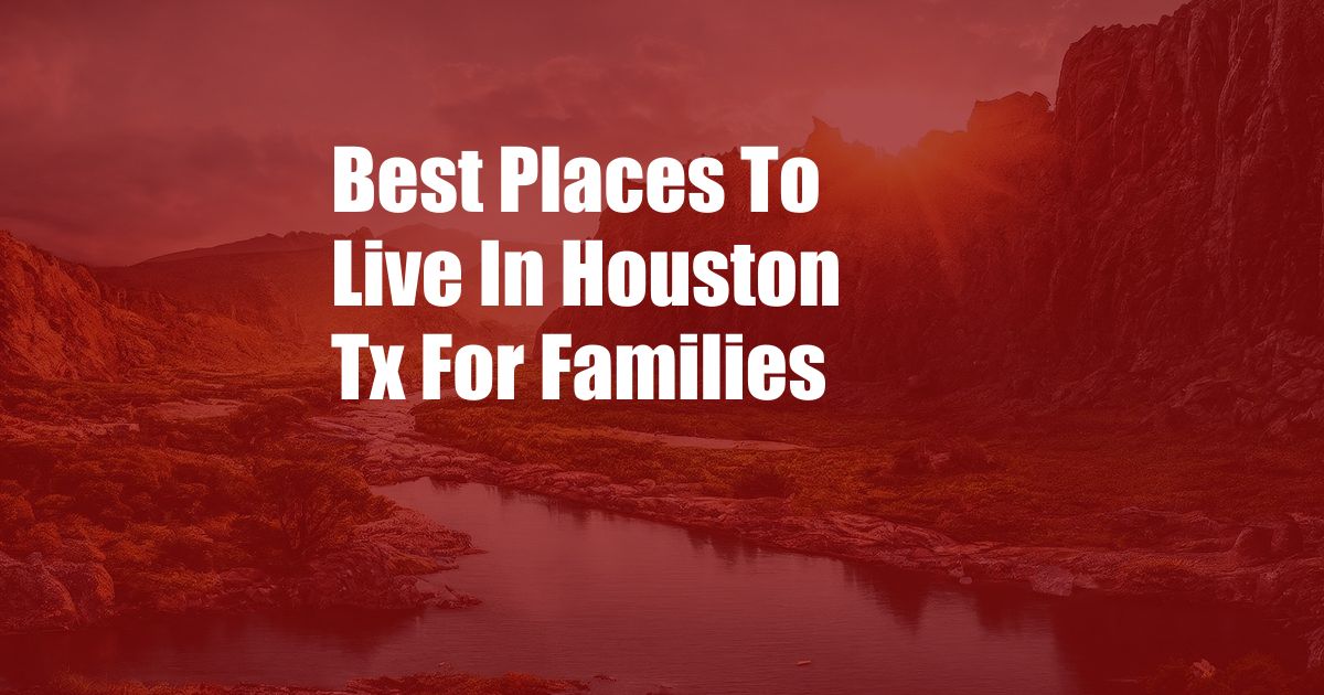 Best Places To Live In Houston Tx For Families