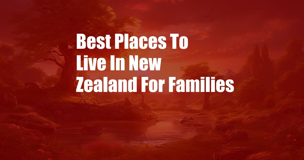 Best Places To Live In New Zealand For Families