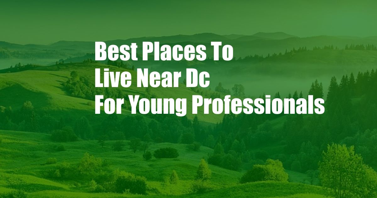 Best Places To Live Near Dc For Young Professionals