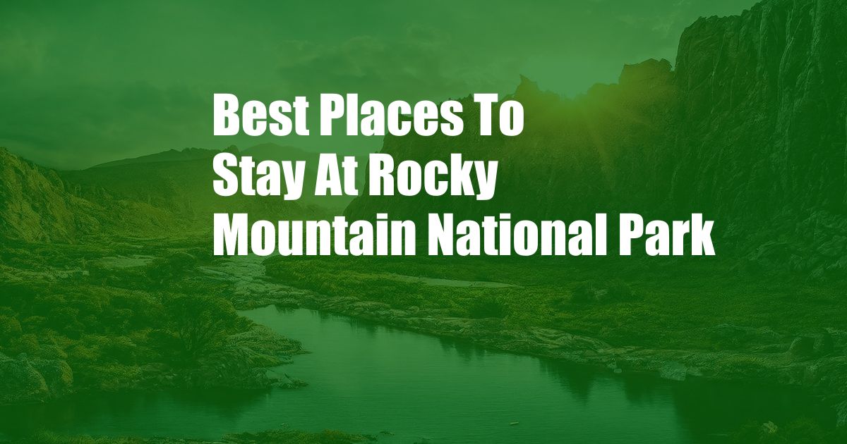 Best Places To Stay At Rocky Mountain National Park