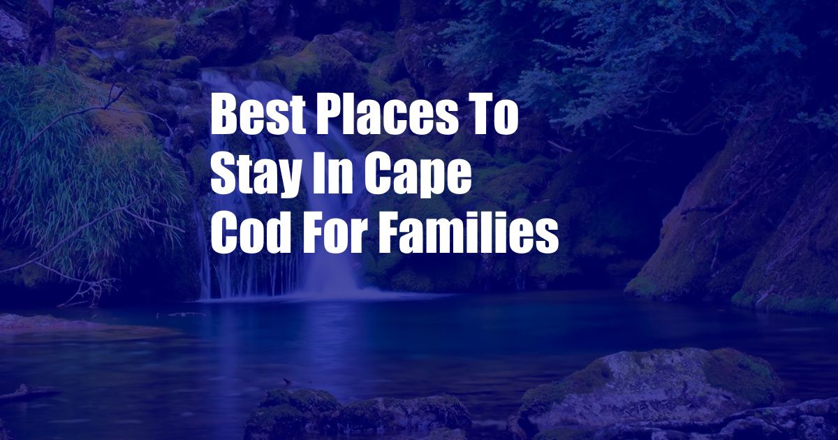 Best Places To Stay In Cape Cod For Families