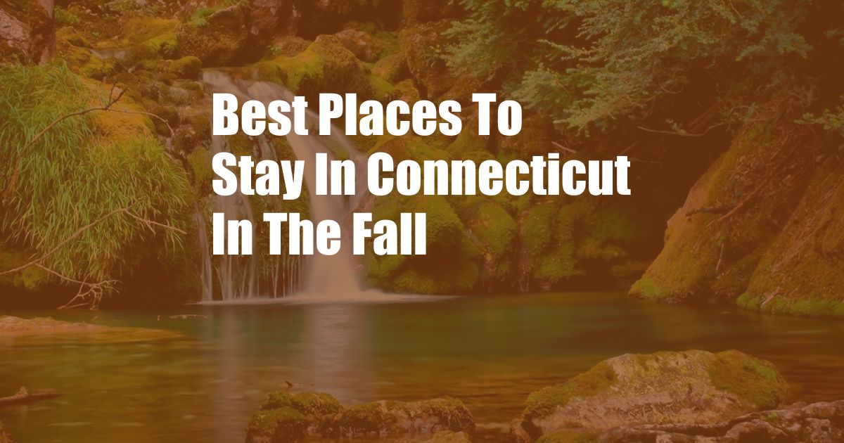 Best Places To Stay In Connecticut In The Fall