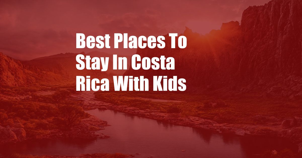 Best Places To Stay In Costa Rica With Kids