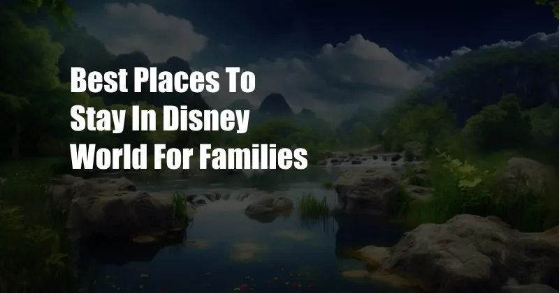 Best Places To Stay In Disney World For Families