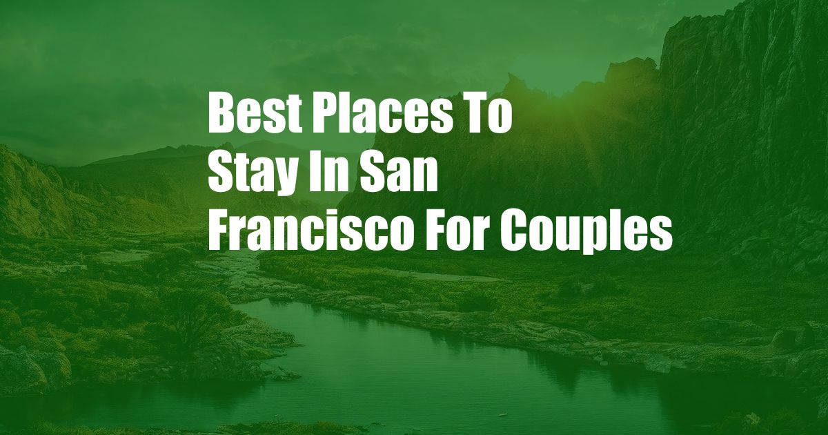 Best Places To Stay In San Francisco For Couples