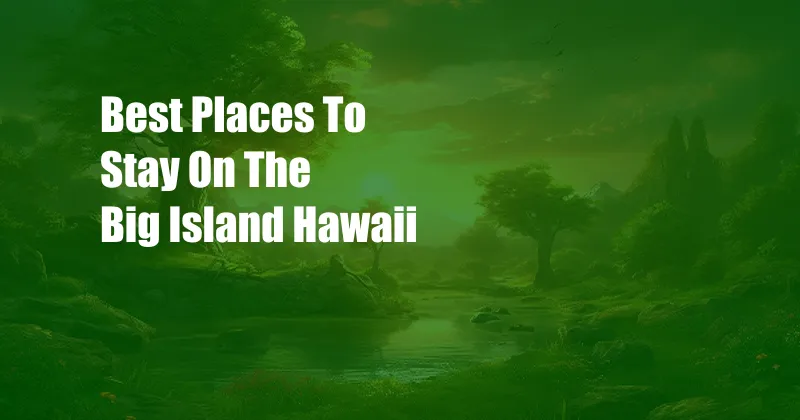 Best Places To Stay On The Big Island Hawaii