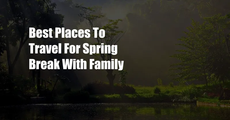 Best Places To Travel For Spring Break With Family