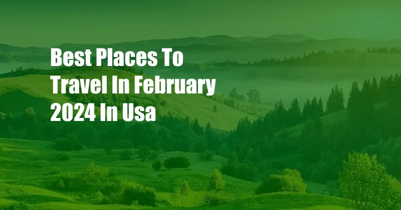 Best Places To Travel In February 2024 In Usa