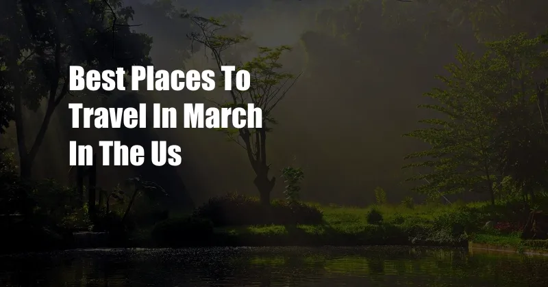 Best Places To Travel In March In The Us