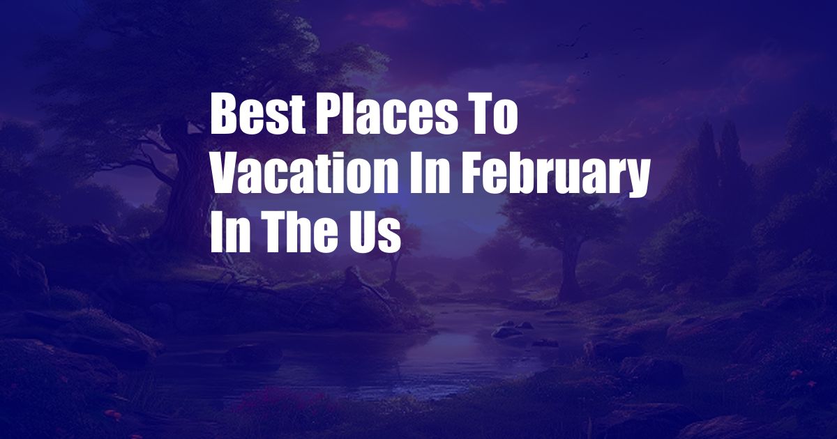 Best Places To Vacation In February In The Us
