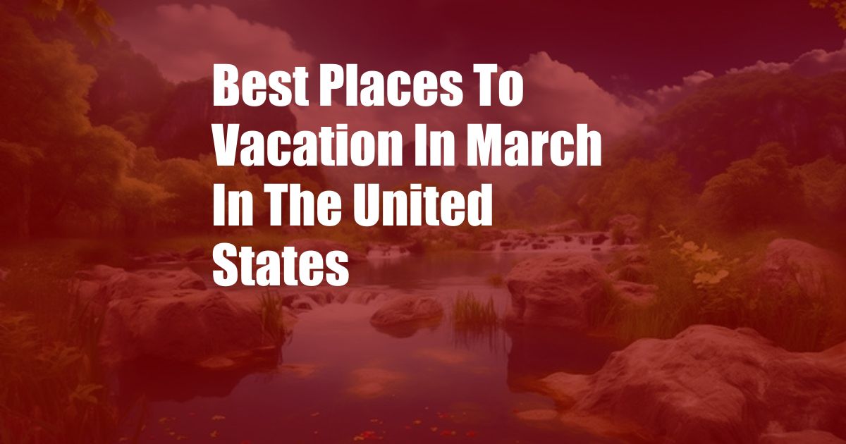 Best Places To Vacation In March In The United States