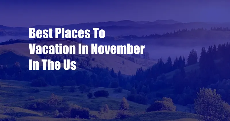 Best Places To Vacation In November In The Us