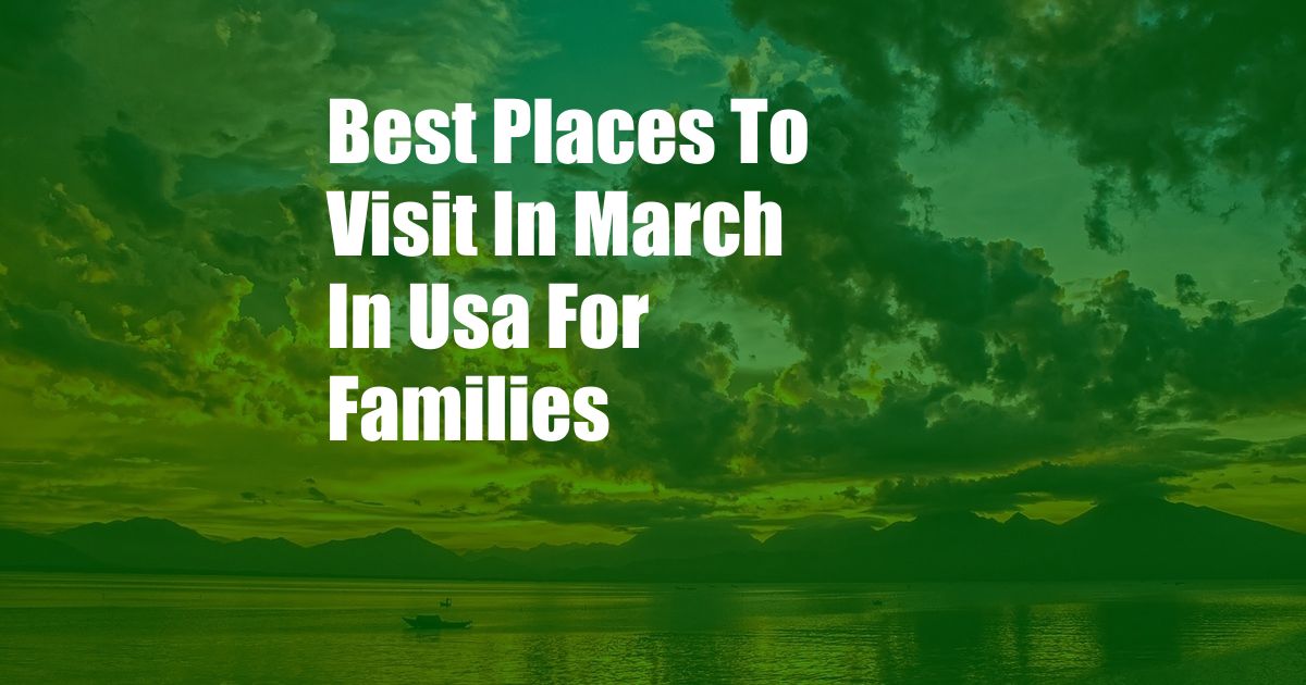 Best Places To Visit In March In Usa For Families