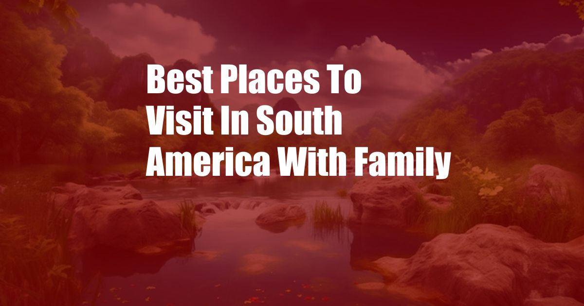 Best Places To Visit In South America With Family