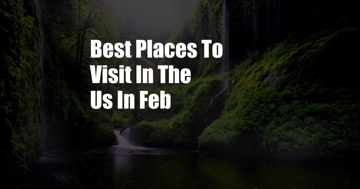 Best Places To Visit In The Us In Feb