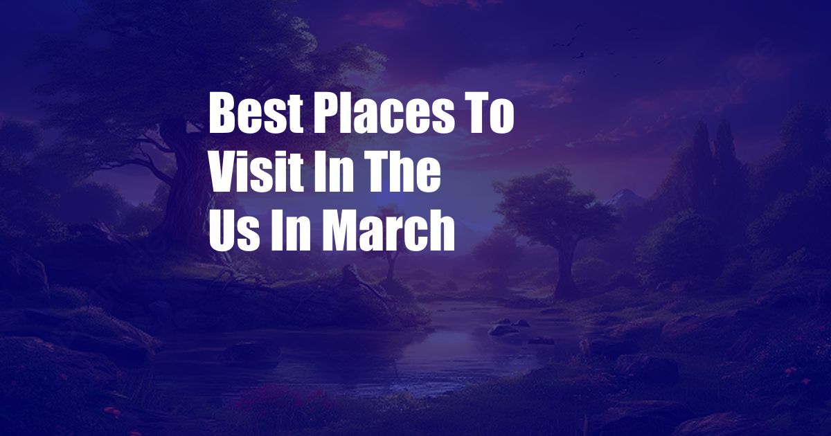 Best Places To Visit In The Us In March