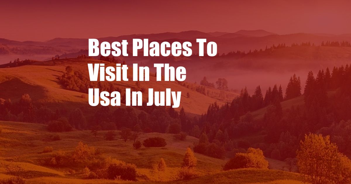 Best Places To Visit In The Usa In July