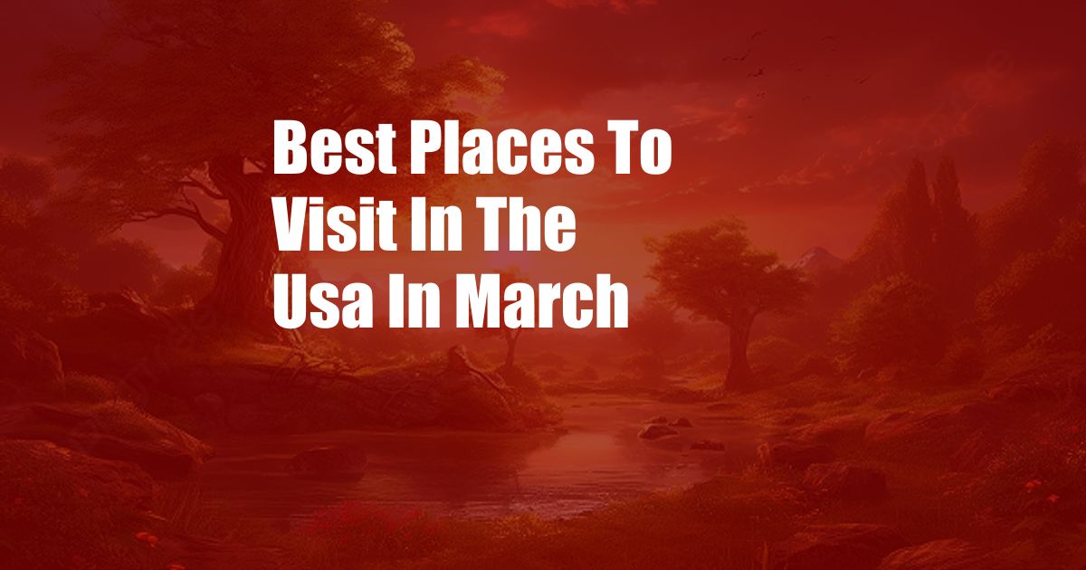 Best Places To Visit In The Usa In March