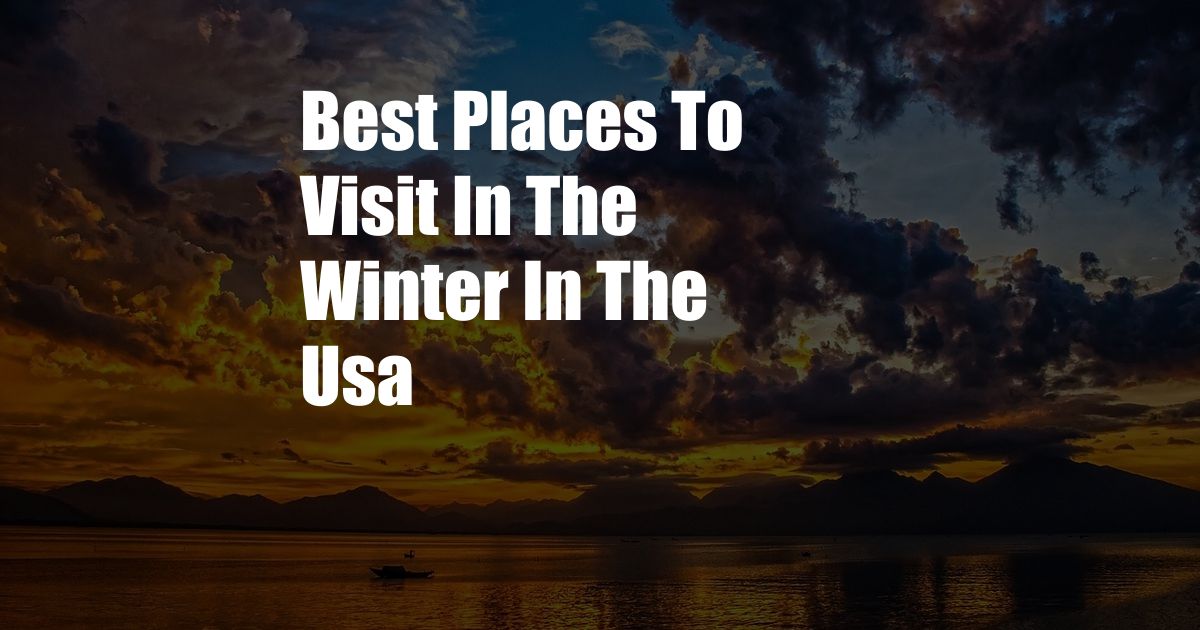 Best Places To Visit In The Winter In The Usa