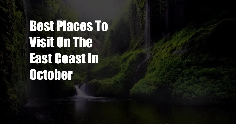 Best Places To Visit On The East Coast In October