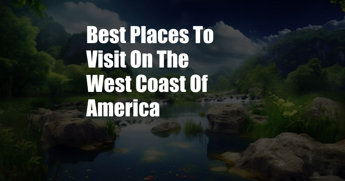 Best Places To Visit On The West Coast Of America