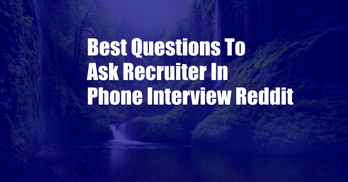 Best Questions To Ask Recruiter In Phone Interview Reddit