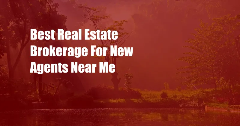 Best Real Estate Brokerage For New Agents Near Me