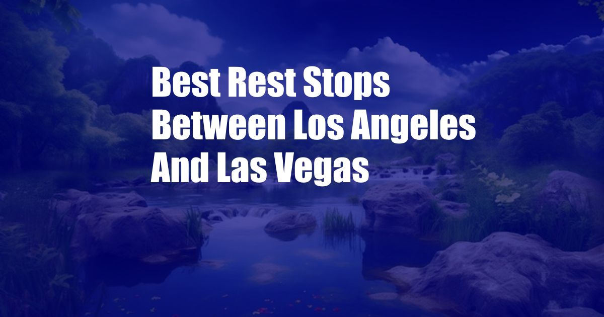 Best Rest Stops Between Los Angeles And Las Vegas