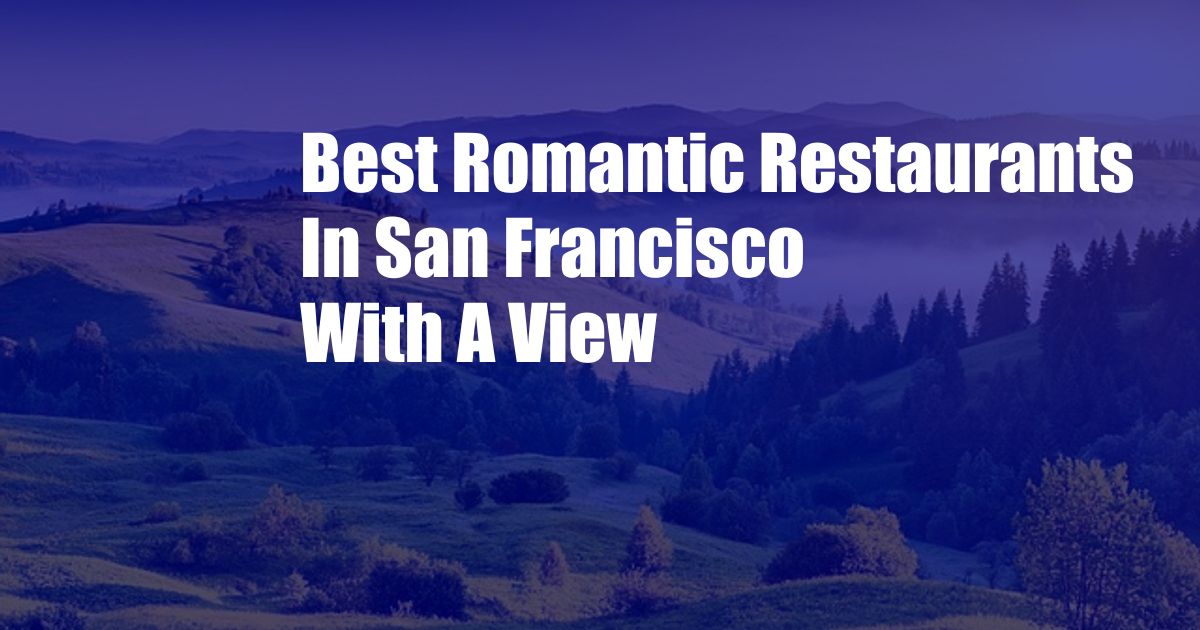 Best Romantic Restaurants In San Francisco With A View