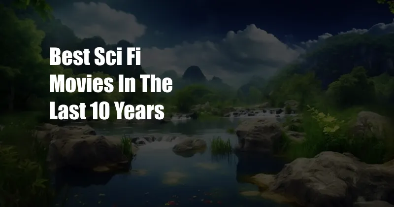 Best Sci Fi Movies In The Last 10 Years