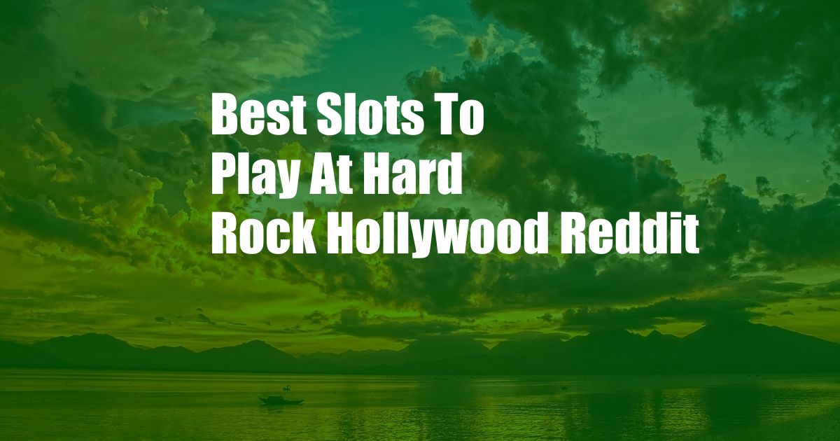 Best Slots To Play At Hard Rock Hollywood Reddit