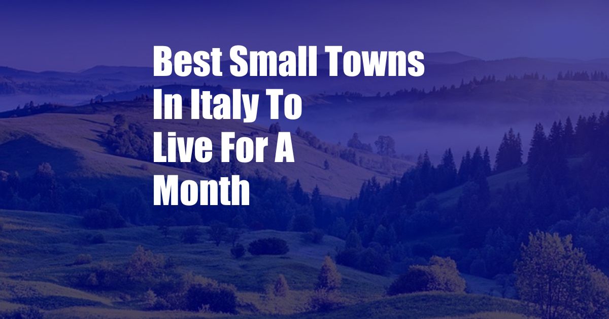 Best Small Towns In Italy To Live For A Month