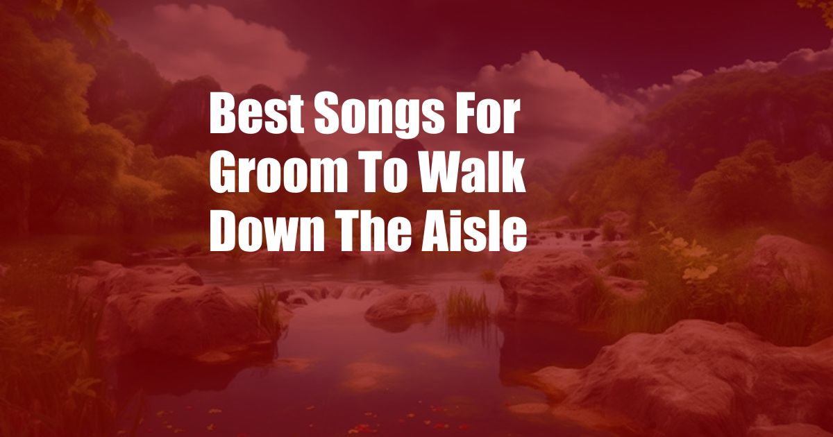 Best Songs For Groom To Walk Down The Aisle