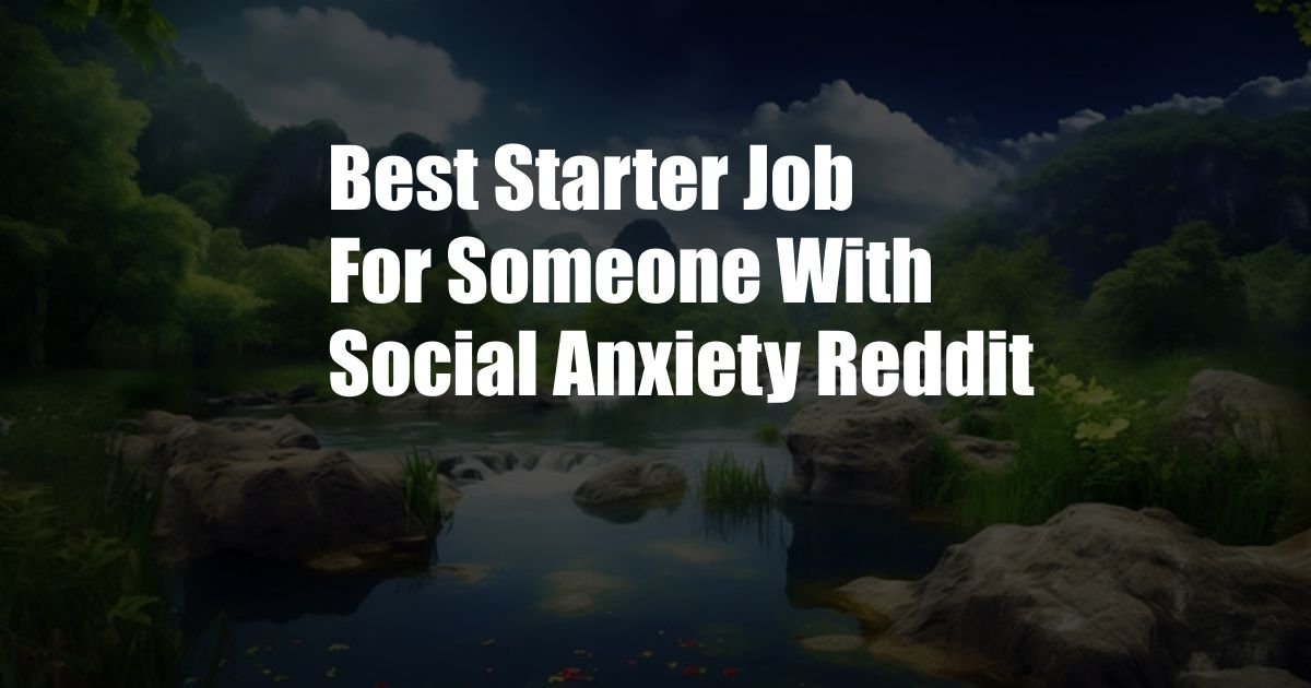 Best Starter Job For Someone With Social Anxiety Reddit